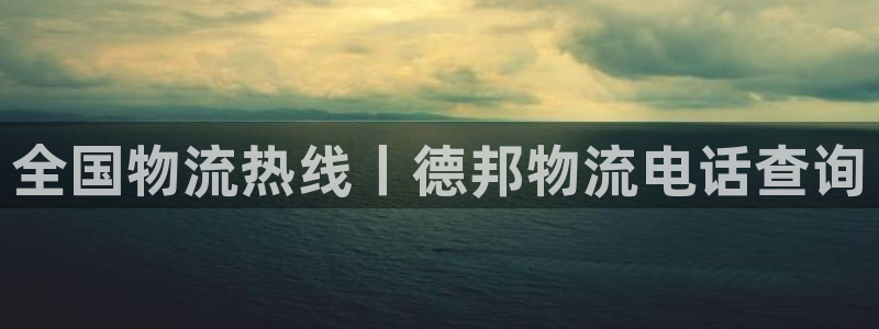 28圈退款：全國物流熱線丨德邦物流電